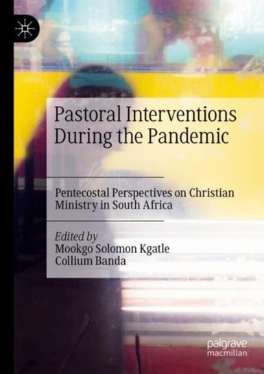 Pastoral Interventions During the Pandemic: Pentecostal Perspectives on Christian Ministry in South Africa Mookgo Solomon Kgatle