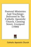 Pastoral Ministries and Teachings: Delivered in the Catholic Apostolic Church, Canning Street, Liverpool (1900) Church Catholic Apostolic, Catholic Apostolic Church Apostolic Chu