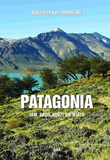 Patagonia. Tam gdzie rodzi się wiatr Lewandowski Wojciech