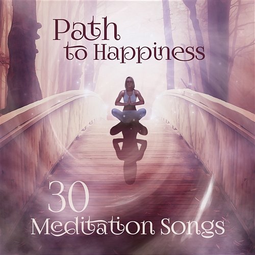 Path to Happiness: 30 Meditation Songs – Music for Stress Relief, Chakra Balancing, Mindfulness Yoga Spiritual Music Collection