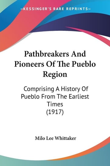 Pathbreakers And Pioneers Of The Pueblo Region Milo Lee Whittaker