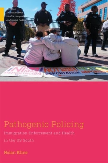 Pathogenic Policing. Immigration Enforcement and Health in the US South Nolan Kline