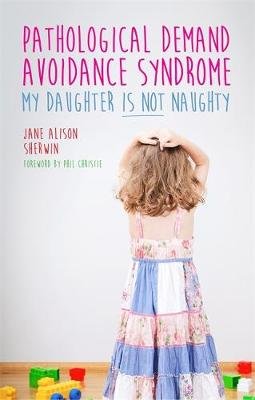 Pathological Demand Avoidance Syndrome - My Daughter is Not Sherwin Jane Alison