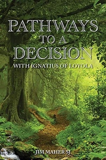 Pathways to a Decision: with Ignatius of Loyola Jim Maher