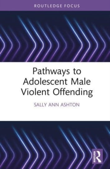 Pathways to Adolescent Male Violent Offending Ashton Sally-Ann