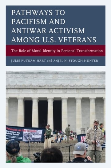 Pathways to Pacifism and Antiwar Activism among U.S. Veterans: The Role of Moral Identity in Persona Julie Putnam Hart, Anjel N. Stough-Hunter