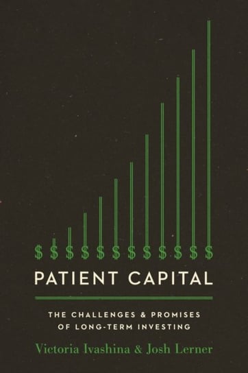 Patient Capital: The Challenges and Promises of Long-Term Investing Opracowanie zbiorowe