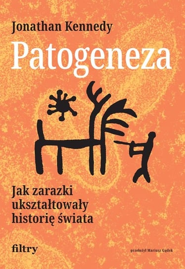 Patogeneza. Jak zarazki ukształtowany historię świata Jonathan Kennedy
