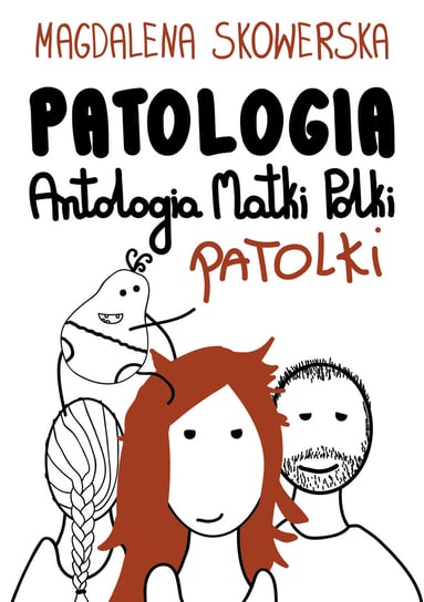 Patologia. Antologia Matki, Polki, Patolki Magdalena Skowerska