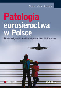 Patologia eurosieroctwa w Polsce. Skutki migracji zarobkowej dla dzieci i ich rodzin Kozak Stanisław