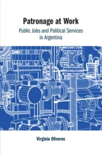 Patronage at Work: Public Jobs and Political Services in Argentina Opracowanie zbiorowe