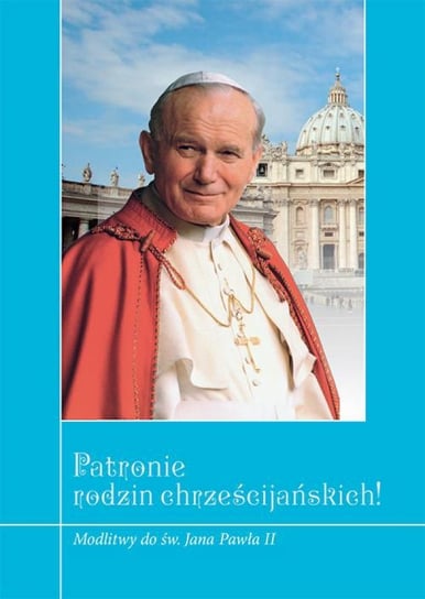 Patronie rodzin chrześcijańskich! Modlitwy do Św. Jana Pawła II Zimończyk Krzysztof
