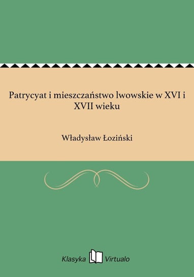 Patrycyat i mieszczaństwo lwowskie w XVI i XVII wieku Łoziński Władysław