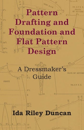 Pattern Drafting and Foundation and Flat Pattern Design - A Dressmaker's Guide Duncan Ida Riley