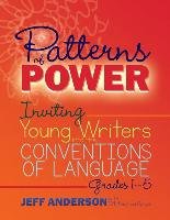 Patterns of Power: Inviting Young Writers Into the Conventions of Language, Grades 1-5 Anderson Jeff