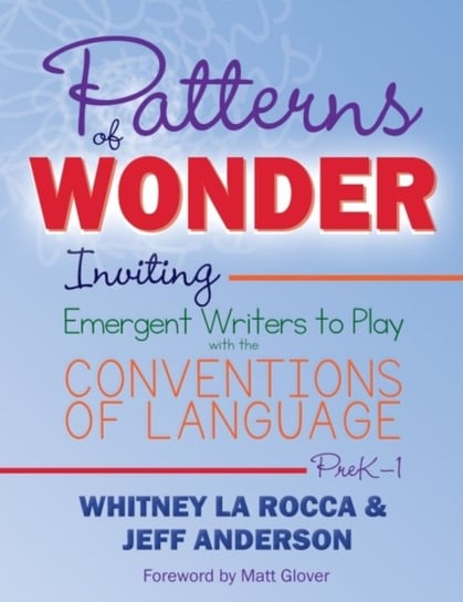 Patterns of Wonder: Inviting Emergent Writers to Play with the Conventions of Language Opracowanie zbiorowe