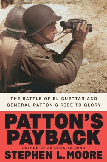 Pattons Payback: The Battle of El Guettar and General Pattons Rise to Glory Stephen L. Moore