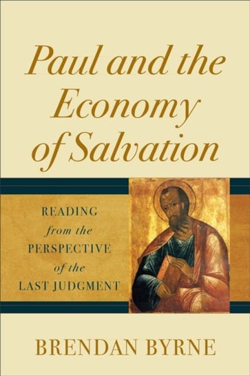 Paul and the Economy of Salvation: Reading from the Perspective of the Last Judgment David Byrne