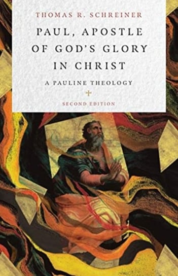 Paul, Apostle of Gods Glory in Christ: A Pauline Theology Thomas R. Schreiner