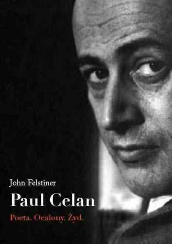 Paul Celan. Poeta, Ocalony, Żyd Felstiner John
