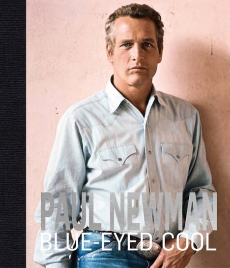 Paul Newman: Blue-Eyed Cool James Clarke