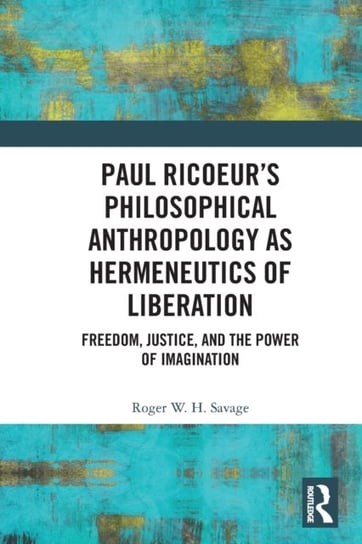 Paul Ricoeur's Philosophical Anthropology as Hermeneutics of Liberation: Freedom, Justice, and the Power of Imagination Taylor & Francis Ltd.
