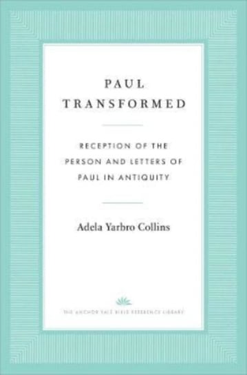 Paul Transformed: Reception of the Person and Letters of Paul in Antiquity Yale University Press