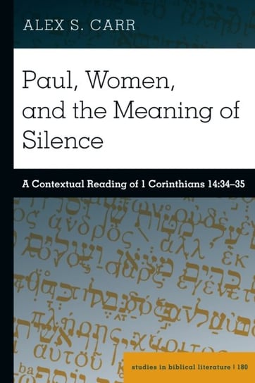 Paul, Women, and the Meaning of Silence: A Contextual Reading of 1 Corinthians 14:34-35 Peter Lang Publishing Inc