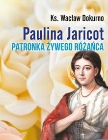 Paulina Jaricot. Patronka Żywego Różańca Wacław Dokurno