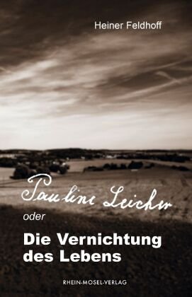 Pauline Leicher oder die Vernichtung des Lebens Rhein-Mosel-Verlag