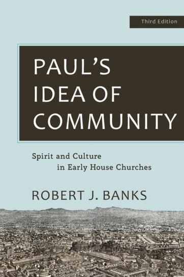 Pauls Idea of Community: Spirit and Culture in Early House Churches Robert J. Banks