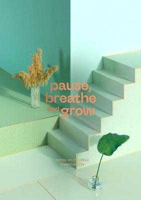 Pause, Breathe and Grow: Notes on mindful creative life (flat lay notebook) Malinic Radim