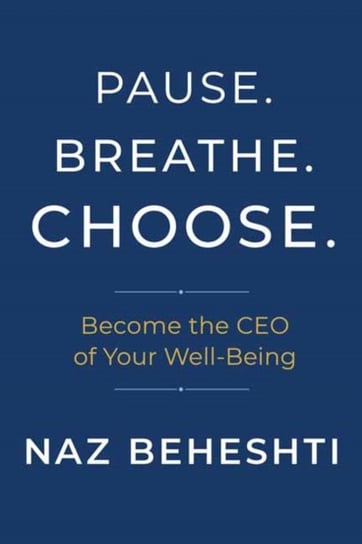 Pause. Breathe. Choose.. Become the CEO of Your Well-Being Naz Beheshti