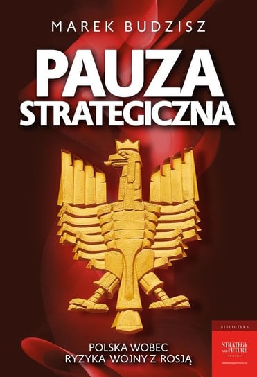 Pauza strategiczna. Polska wobec ryzyka wojny z Rosją Budzisz Marek