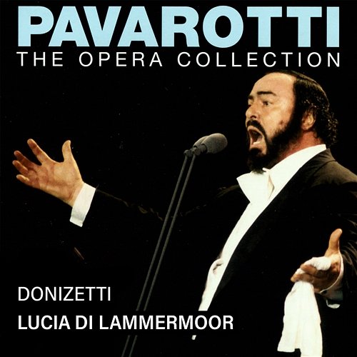 Pavarotti – The Opera Collection 3: Donizetti: Lucia di Lammermoor Luciano Pavarotti, Renata Scotto, RAI Symphony Orchestra Turin, Francesco Molinari-Pradelli