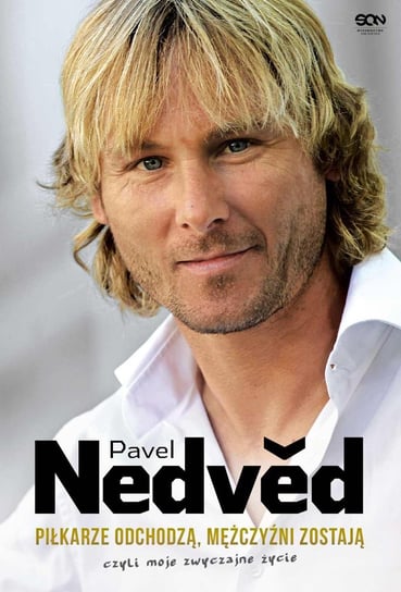 Pavel Nedved. Piłkarze odchodzą, mężczyźni zostają, czyli moje zwyczajne życie Nedved Pavel
