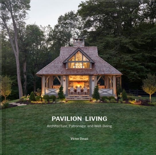 Pavilion Living: Architecture, Patronage, and Well-Being (Hardcover in clamshell box) Victor Deupi