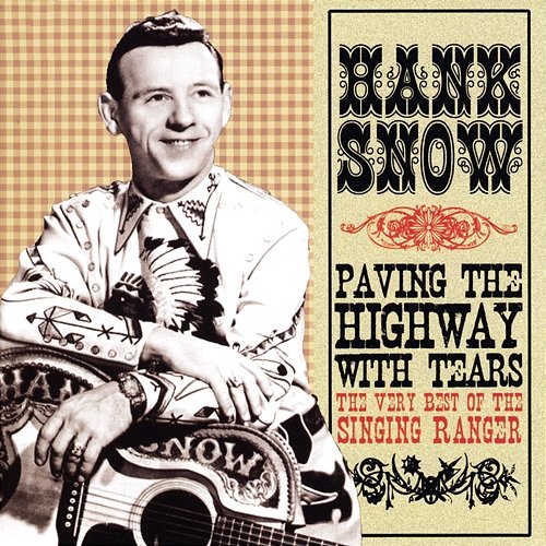 Paving The Highway With Tears: The Very Best Of The Singing Ranger Hank Snow