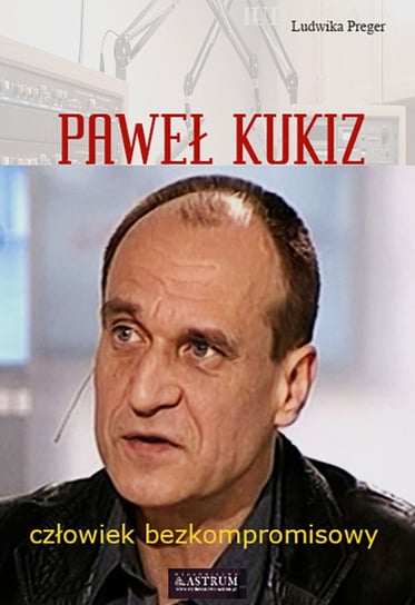 Paweł Kukiz. Człowiek bezkompromisowy Preger Ludwika