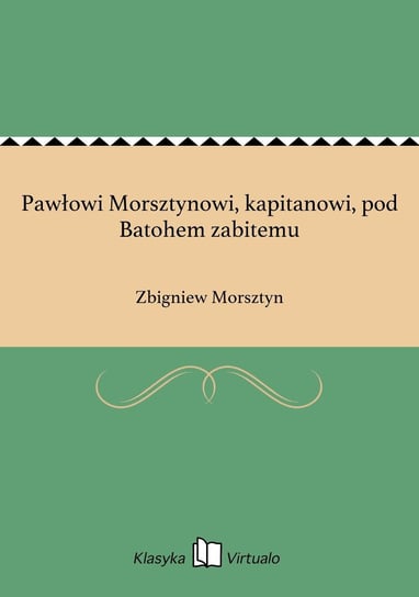 Pawłowi Morsztynowi, kapitanowi, pod Batohem zabitemu Morsztyn Zbigniew