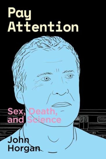 Pay Attention. Sex, Death, and Science Horgan John