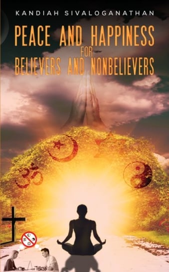 Peace and Happiness for Believers and Nonbelievers Kandiah Sivaloganathan