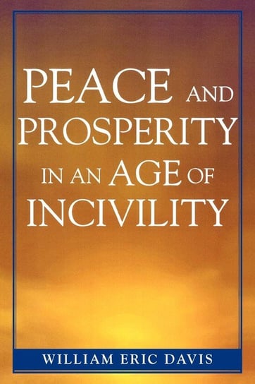 Peace and Prosperity in an Age of Incivility Davis William Eric