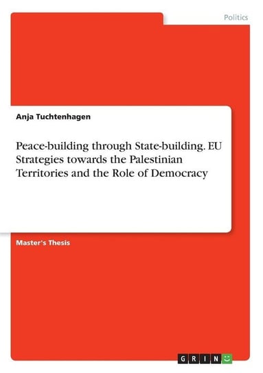 Peace-building through State-building. EU Strategies towards the Palestinian Territories and the Role of Democracy Tuchtenhagen Anja