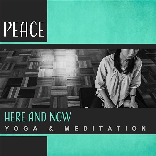 Peace: Here and Now - Yoga & Meditation, Balance, Mental Clarity, Spiritual Upliftment, Renewed Energy Yoga Training Music Sounds