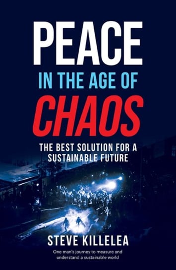 Peace in the Age of Chaos: The Best Solution for a Sustainable Future Steve Killelea