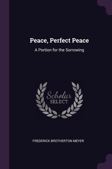 Peace, Perfect Peace: A Portion for the Sorrowing Meyer Frederick Brotherton