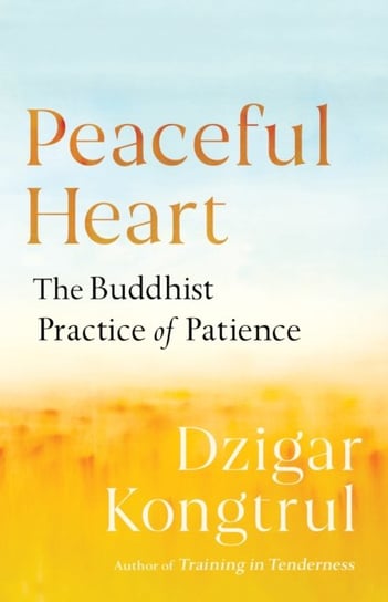 Peaceful Heart: The Buddhist Practice of Patience Kongtrul Dzigar, Chodron Pema