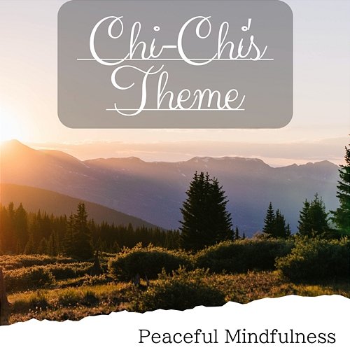 Peaceful Mindfulness Chi-Chi's Theme