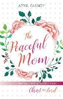 Peaceful Mom: Building a Healthy Foundation with Christ as Lord Cassidy April